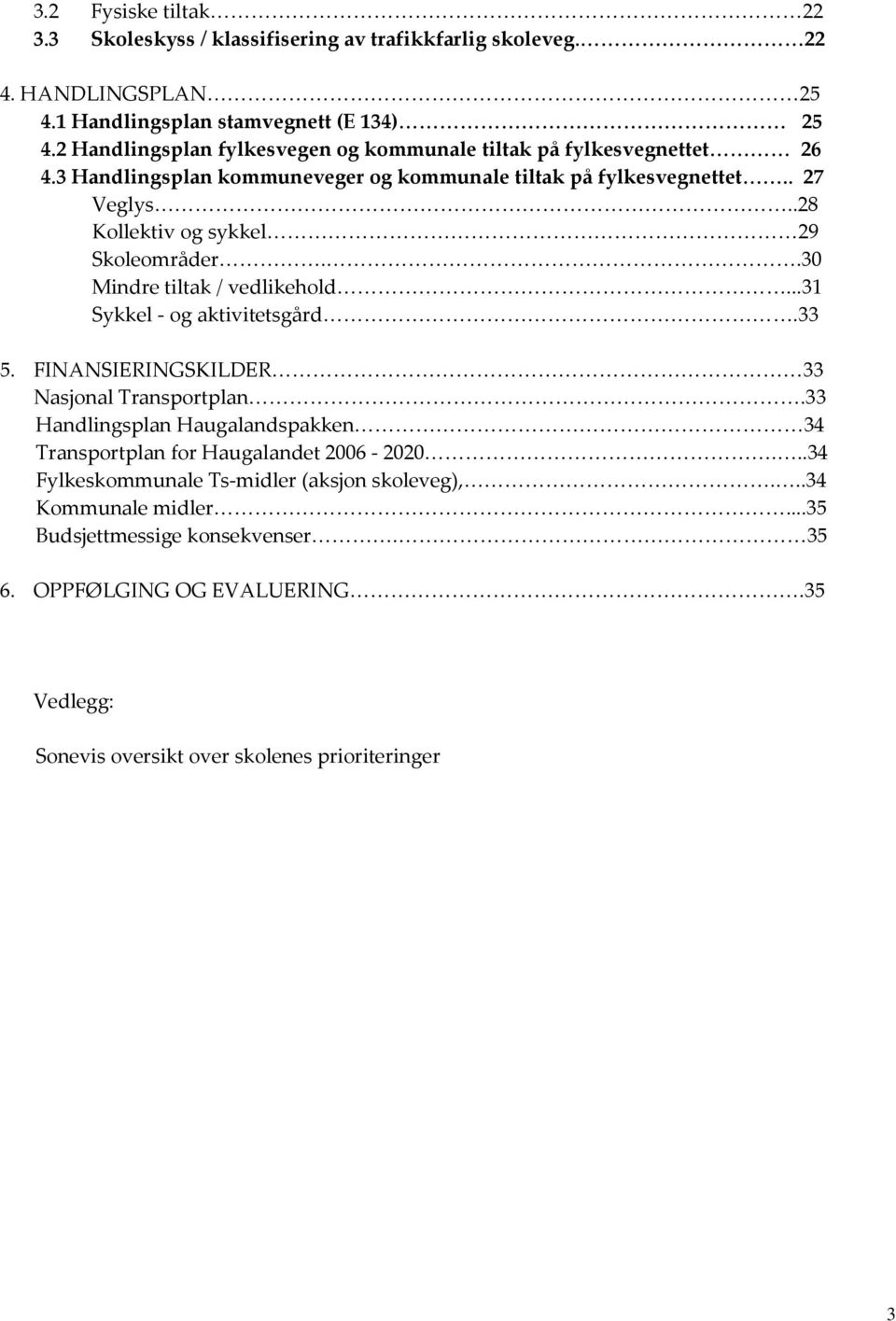 .28 Kollektiv og sykkel 29 Skoleområder..30 Mindre tiltak / vedlikehold...31 Sykkel - og aktivitetsgård.33 5. FINANSIERINGSKILDER 33 Nasjonal Transportplan.