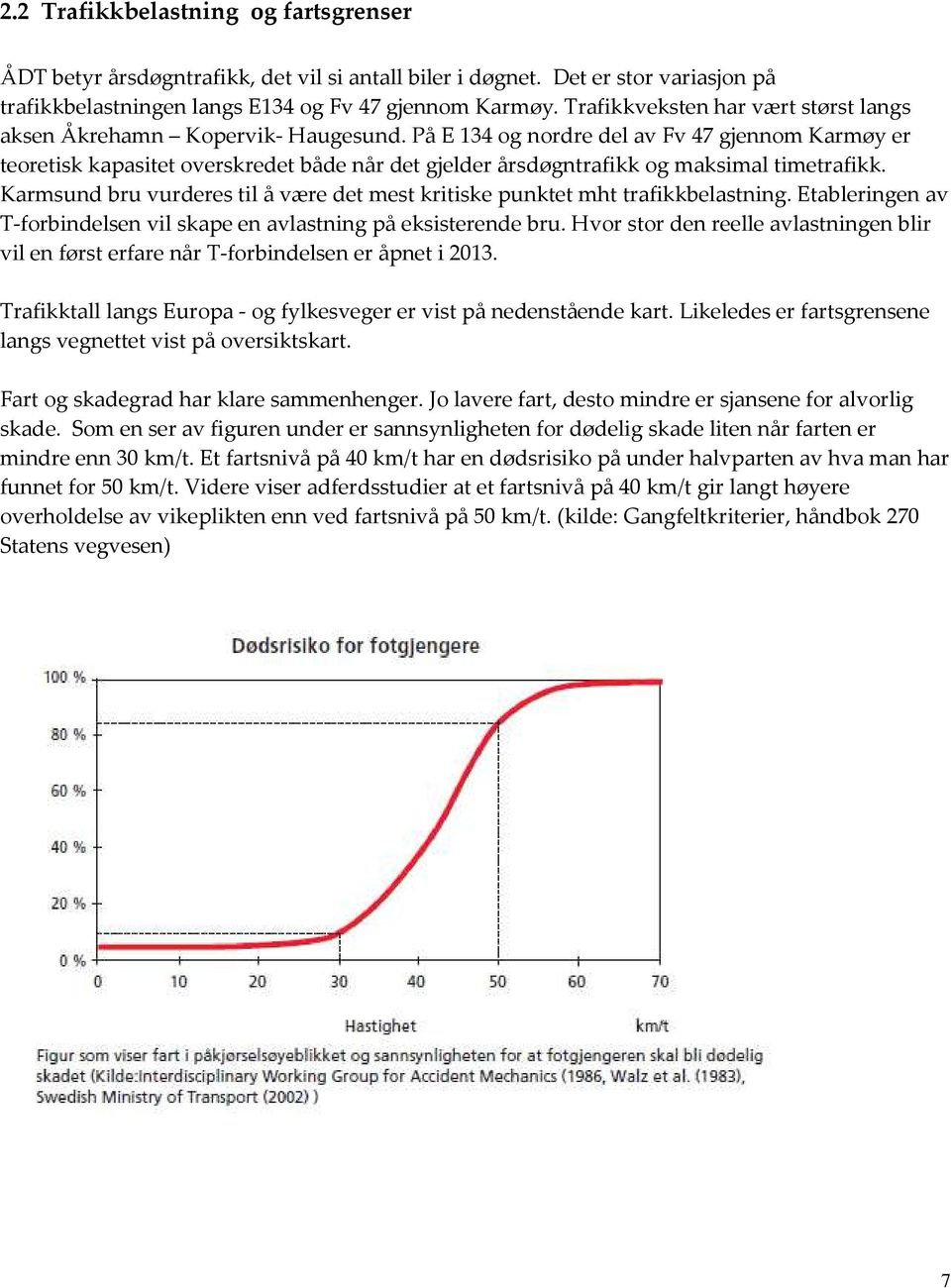 På E 134 og nordre del av Fv 47 gjennom Karmøy er teoretisk kapasitet overskredet både når det gjelder årsdøgntrafikk og maksimal timetrafikk.