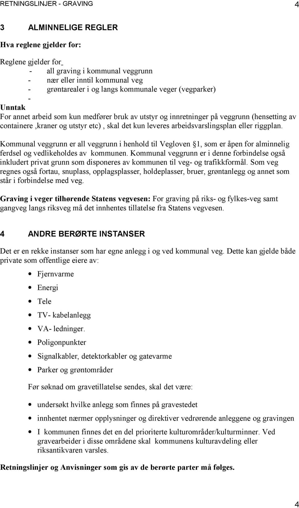 Kommunal veggrunn er all veggrunn i henhold til Vegloven 1, som er åpen for alminnelig ferdsel og vedlikeholdes av kommunen.