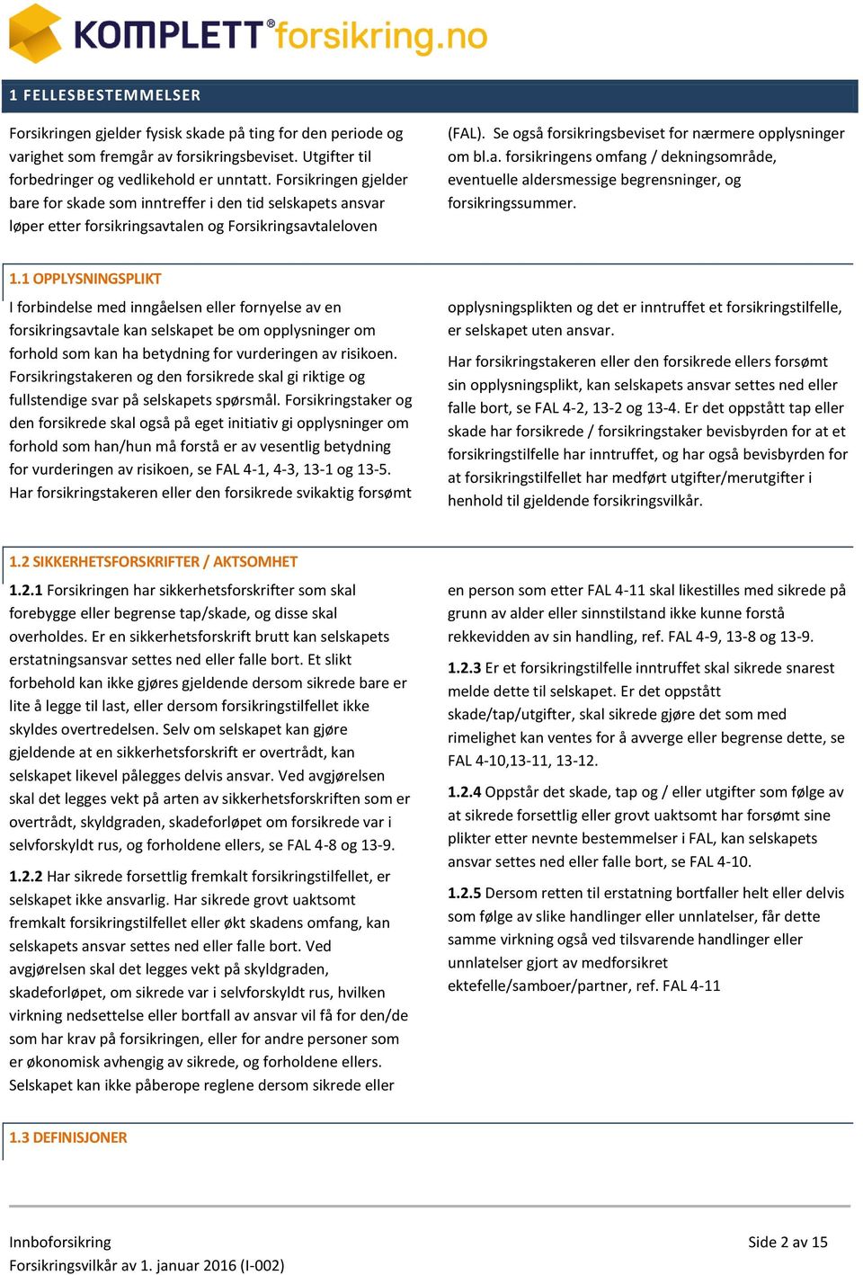 Se også forsikringsbeviset for nærmere opplysninger om bl.a. forsikringens omfang / dekningsområde, eventuelle aldersmessige begrensninger, og forsikringssummer. 1.