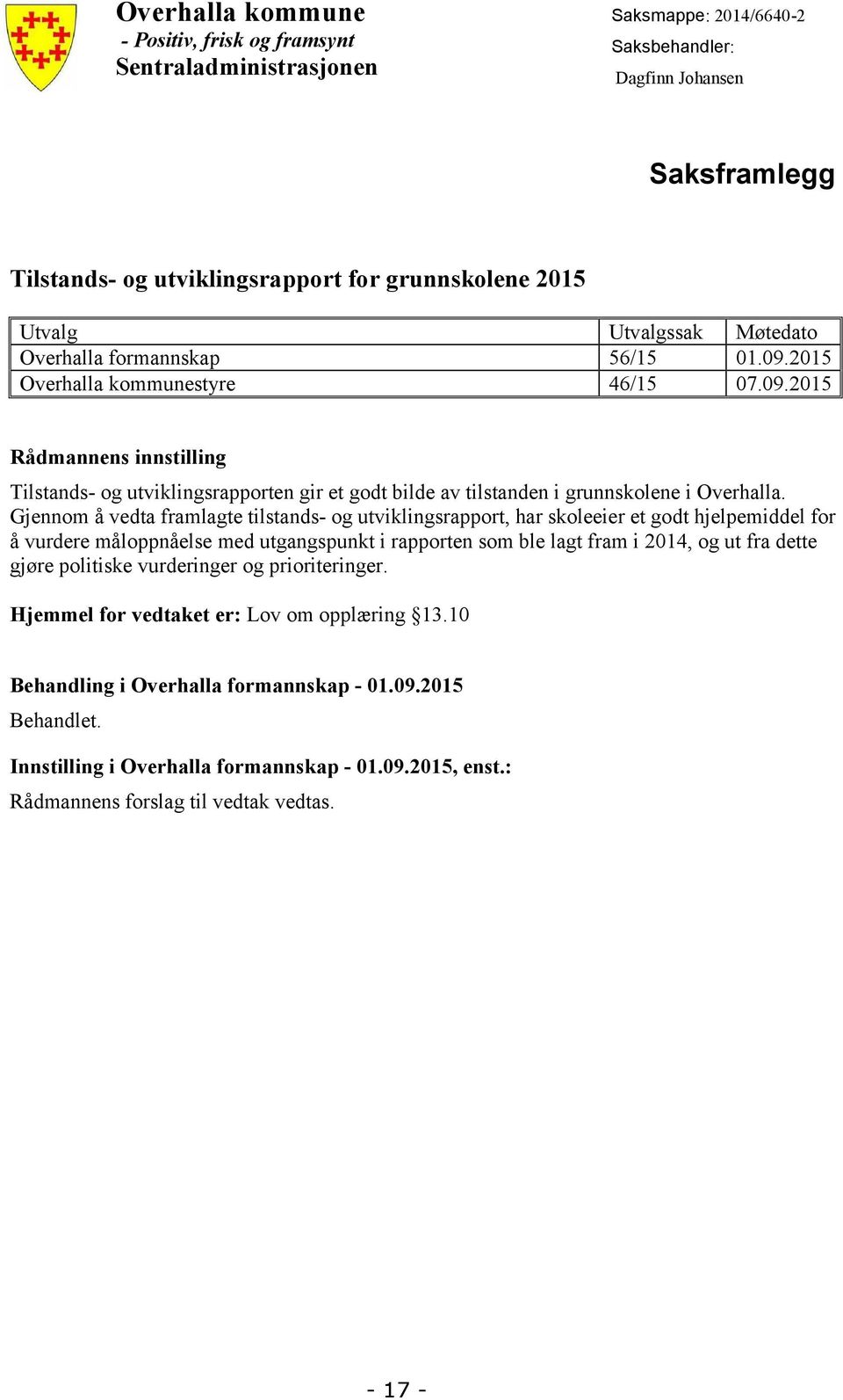 Gjennom å vedta framlagte tilstands- og utviklingsrapport, har skoleeier et godt hjelpemiddel for å vurdere måloppnåelse med utgangspunkt i rapporten som ble lagt fram i 2014, og ut fra dette gjøre