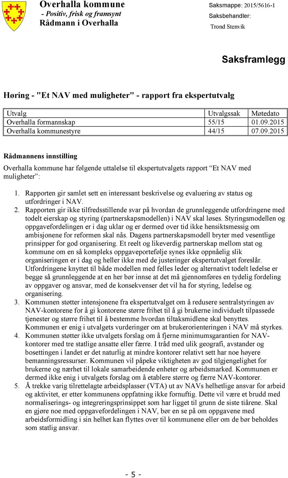 Rapporten gir samlet sett en interessant beskrivelse og evaluering av status og utfordringer i NAV. 2.