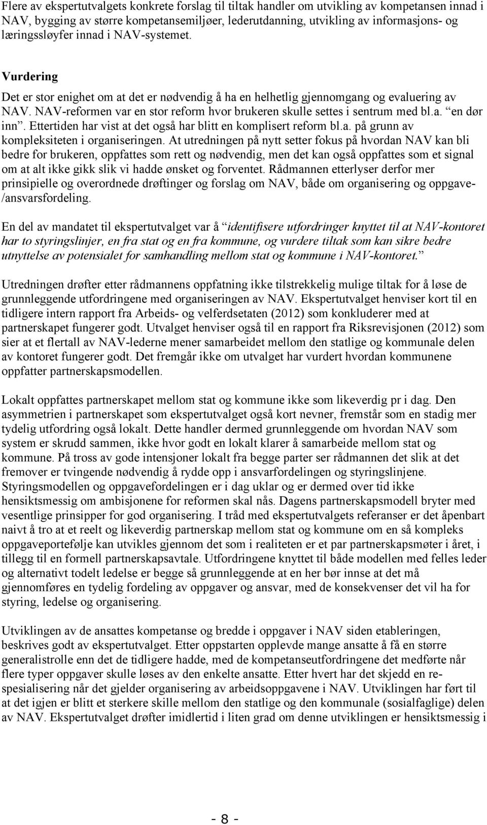 NAV-reformen var en stor reform hvor brukeren skulle settes i sentrum med bl.a. en dør inn. Ettertiden har vist at det også har blitt en komplisert reform bl.a. på grunn av kompleksiteten i organiseringen.