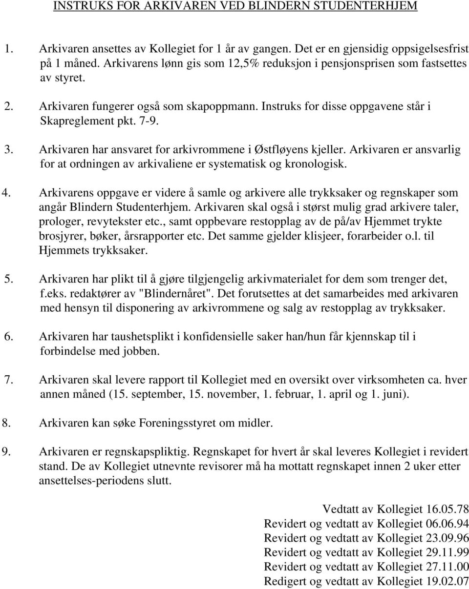 Arkivaren har ansvaret for arkivrommene i Østfløyens kjeller. Arkivaren er ansvarlig for at ordningen av arkivaliene er systematisk og kronologisk. 4.
