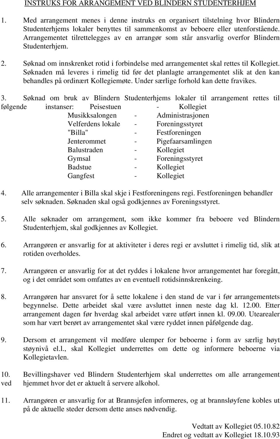 Arrangementet tilrettelegges av en arrangør som står ansvarlig overfor Blindern Studenterhjem. 2. Søknad om innskrenket rotid i forbindelse med arrangementet skal rettes til Kollegiet.