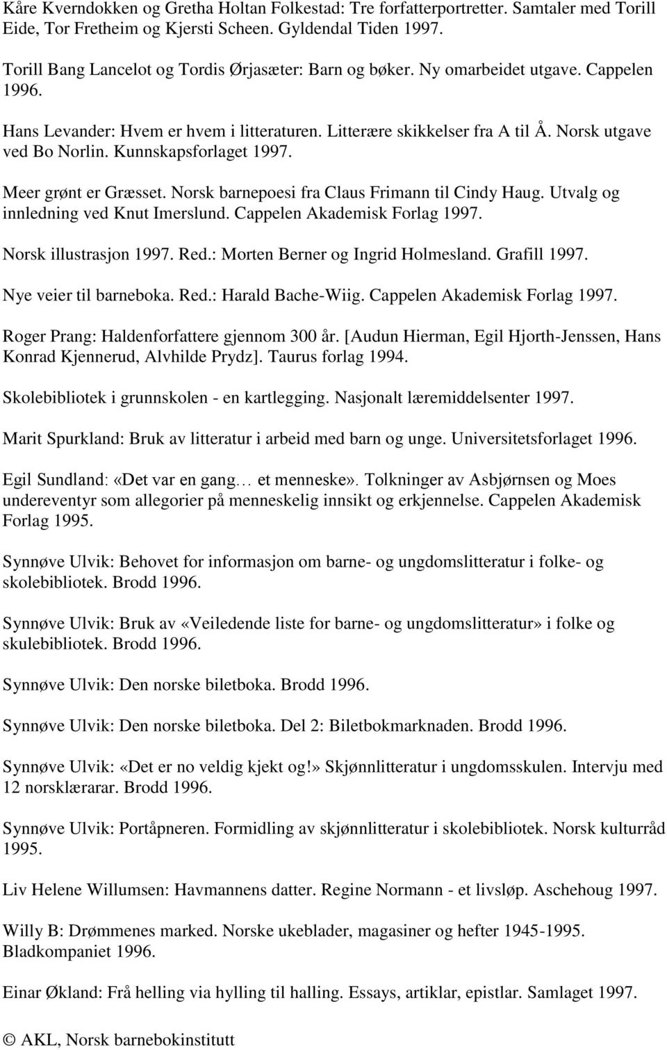 Kunnskapsforlaget 1997. Meer grønt er Græsset. Norsk barnepoesi fra Claus Frimann til Cindy Haug. Utvalg og innledning ved Knut Imerslund. Cappelen Akademisk Forlag 1997. Norsk illustrasjon 1997. Red.