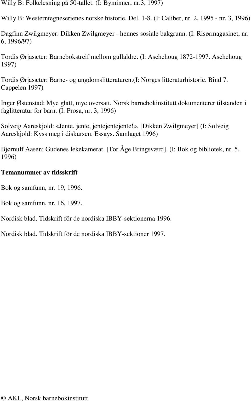 Aschehoug 1997) Tordis Ørjasæter: Barne- og ungdomslitteraturen.(i: Norges litteraturhistorie. Bind 7. Cappelen 1997) Inger Østenstad: Mye glatt, mye oversatt.