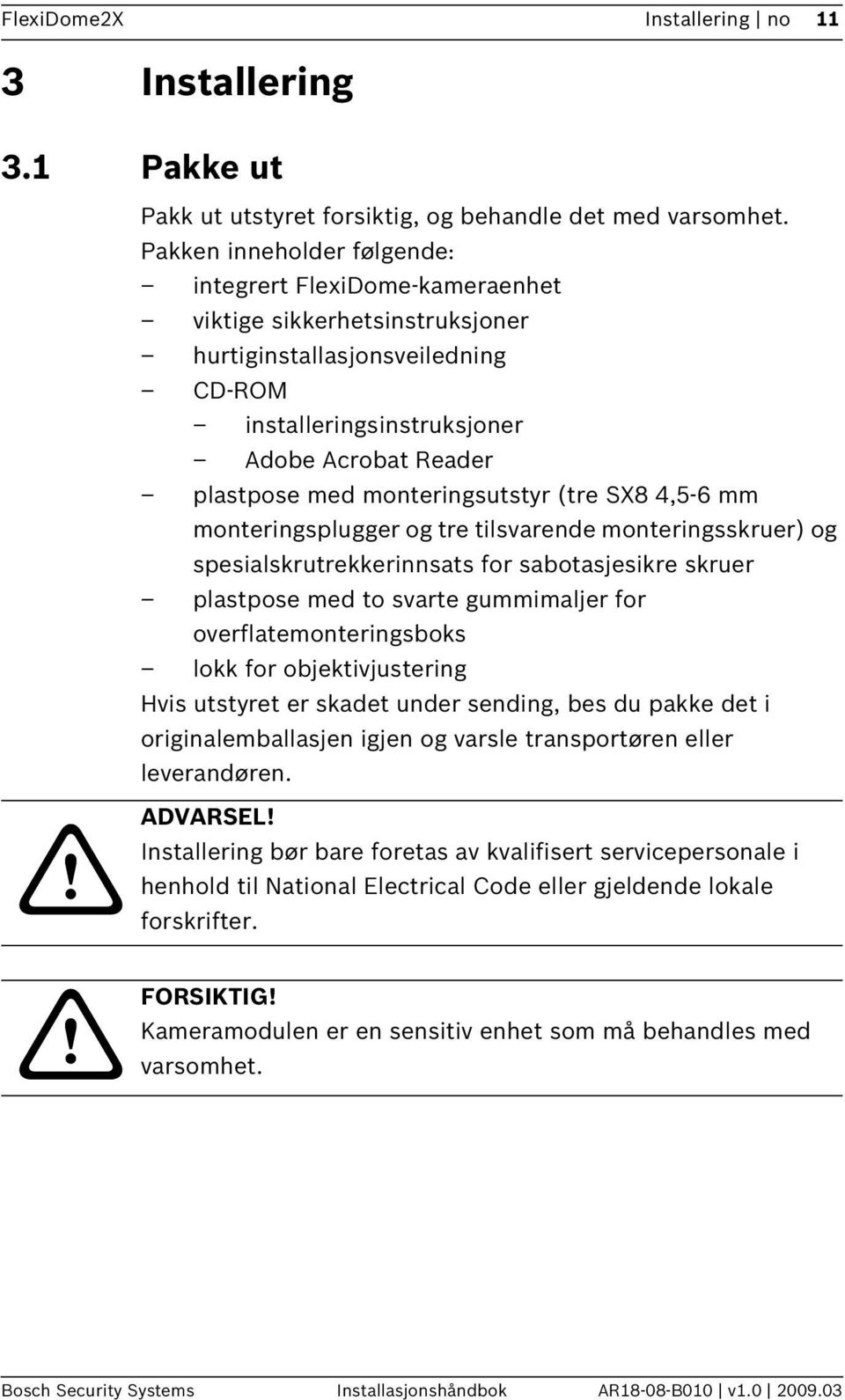 monteringsutstyr (tre SX8 4,5-6 mm monteringsplugger og tre tilsvarende monteringsskruer) og spesialskrutrekkerinnsats for sabotasjesikre skruer plastpose med to svarte gummimaljer for