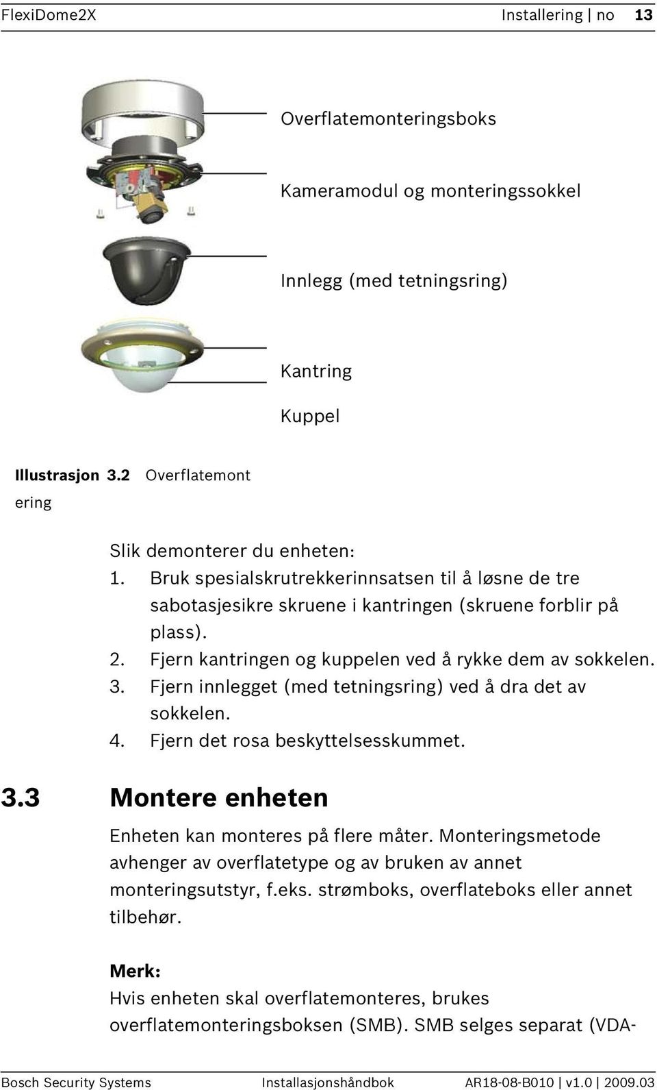 Fjern innlegget (med tetningsring) ved å dra det av sokkelen. 4. Fjern det rosa beskyttelsesskummet. 3.3 Montere enheten Enheten kan monteres på flere måter.