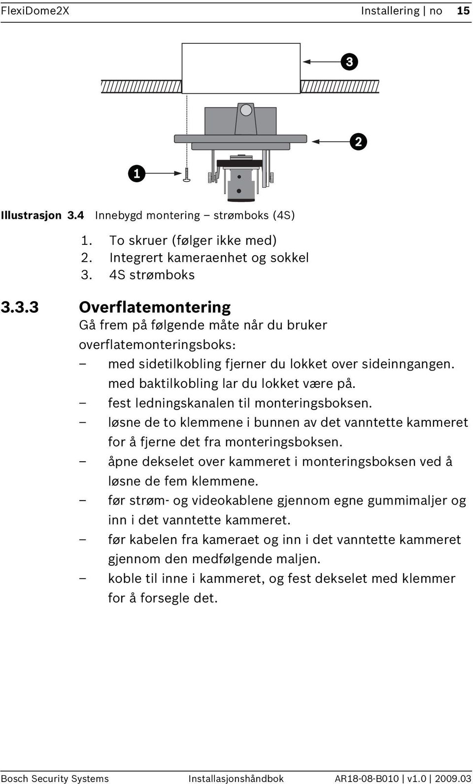 åpne dekselet over kammeret i monteringsboksen ved å løsne de fem klemmene. før strøm- og videokablene gjennom egne gummimaljer og inn i det vanntette kammeret.