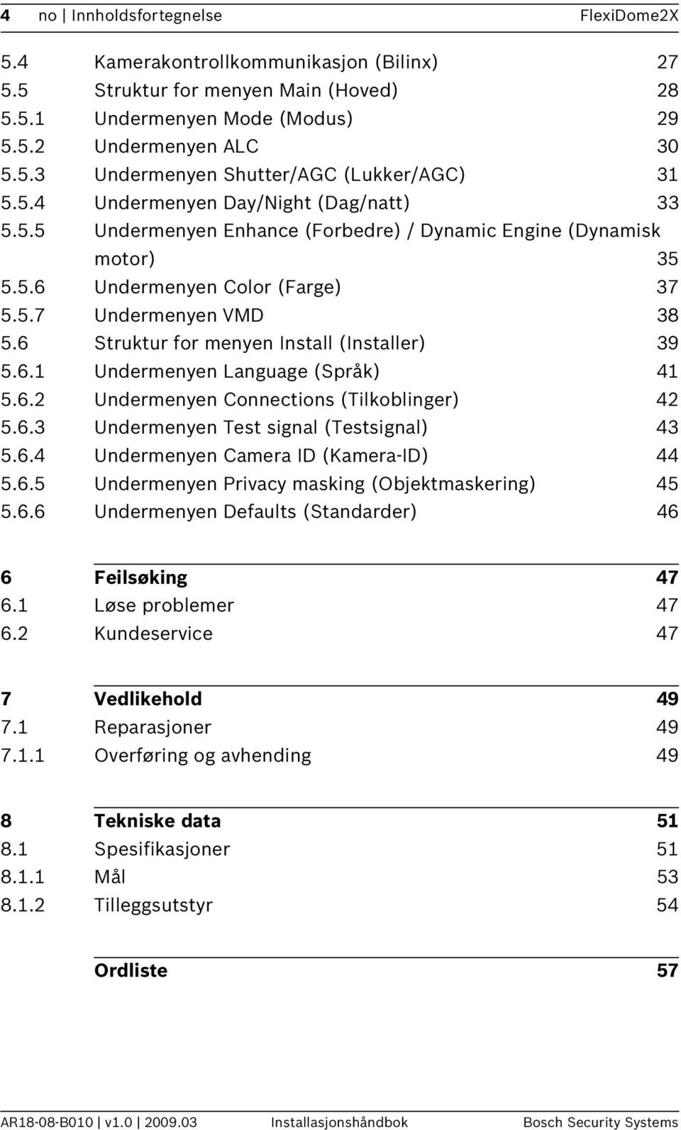 6 Struktur for menyen Install (Installer) 39 5.6.1 Undermenyen Language (Språk) 41 5.6.2 Undermenyen Connections (Tilkoblinger) 42 5.6.3 Undermenyen Test signal (Testsignal) 43 5.6.4 Undermenyen Camera ID (Kamera-ID) 44 5.