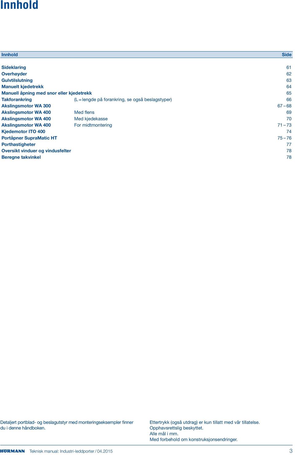 SupraMatic HT 75 76 Porthastigheter 77 Oversikt vinduer og vindusfelter 78 Beregne takvinkel 78 Detaljert portblad- og beslagutstyr med monteringseksempler finner du i denne håndboken.