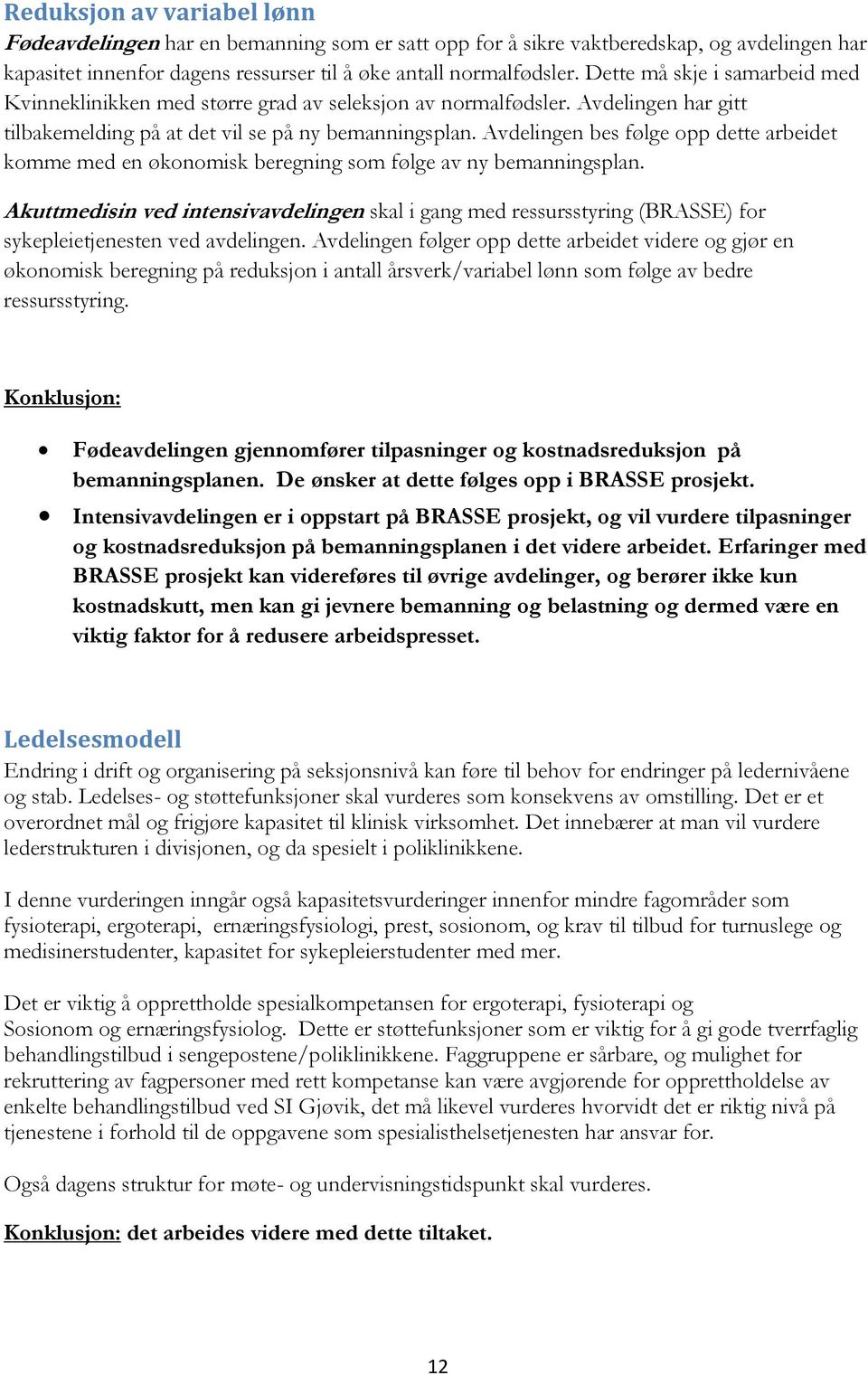 Avdelingen bes følge opp dette arbeidet komme med en økonomisk beregning som følge av ny bemanningsplan.