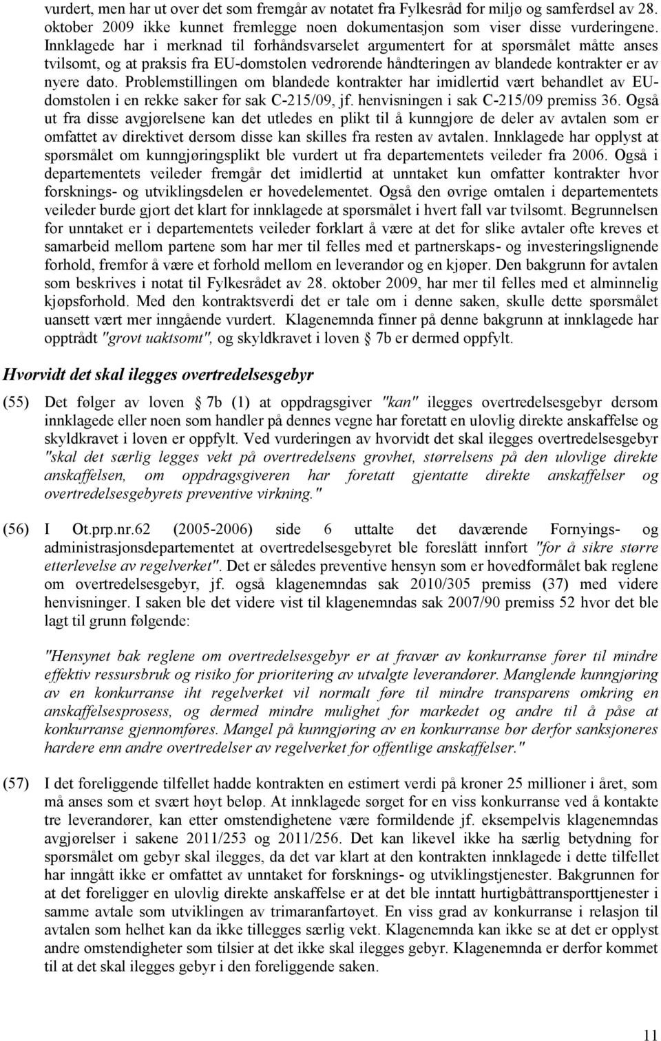 Problemstillingen om blandede kontrakter har imidlertid vært behandlet av EUdomstolen i en rekke saker før sak C-215/09, jf. henvisningen i sak C-215/09 premiss 36.