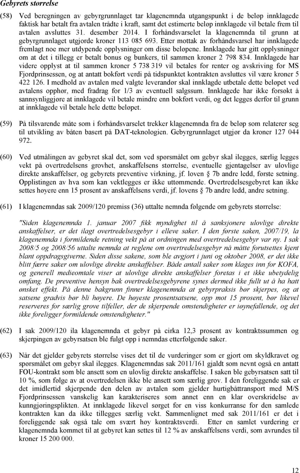 Etter mottak av forhåndsvarsel har innklagede fremlagt noe mer utdypende opplysninger om disse beløpene.