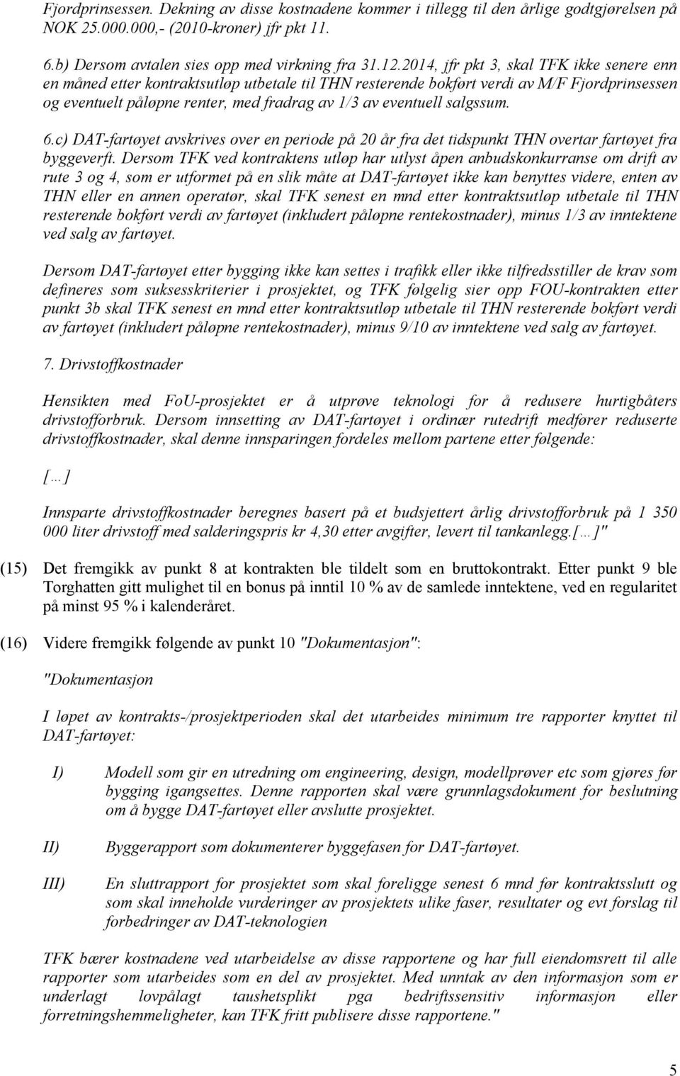 salgssum. 6.c) DAT-fartøyet avskrives over en periode på 20 år fra det tidspunkt THN overtar fartøyet fra byggeverft.