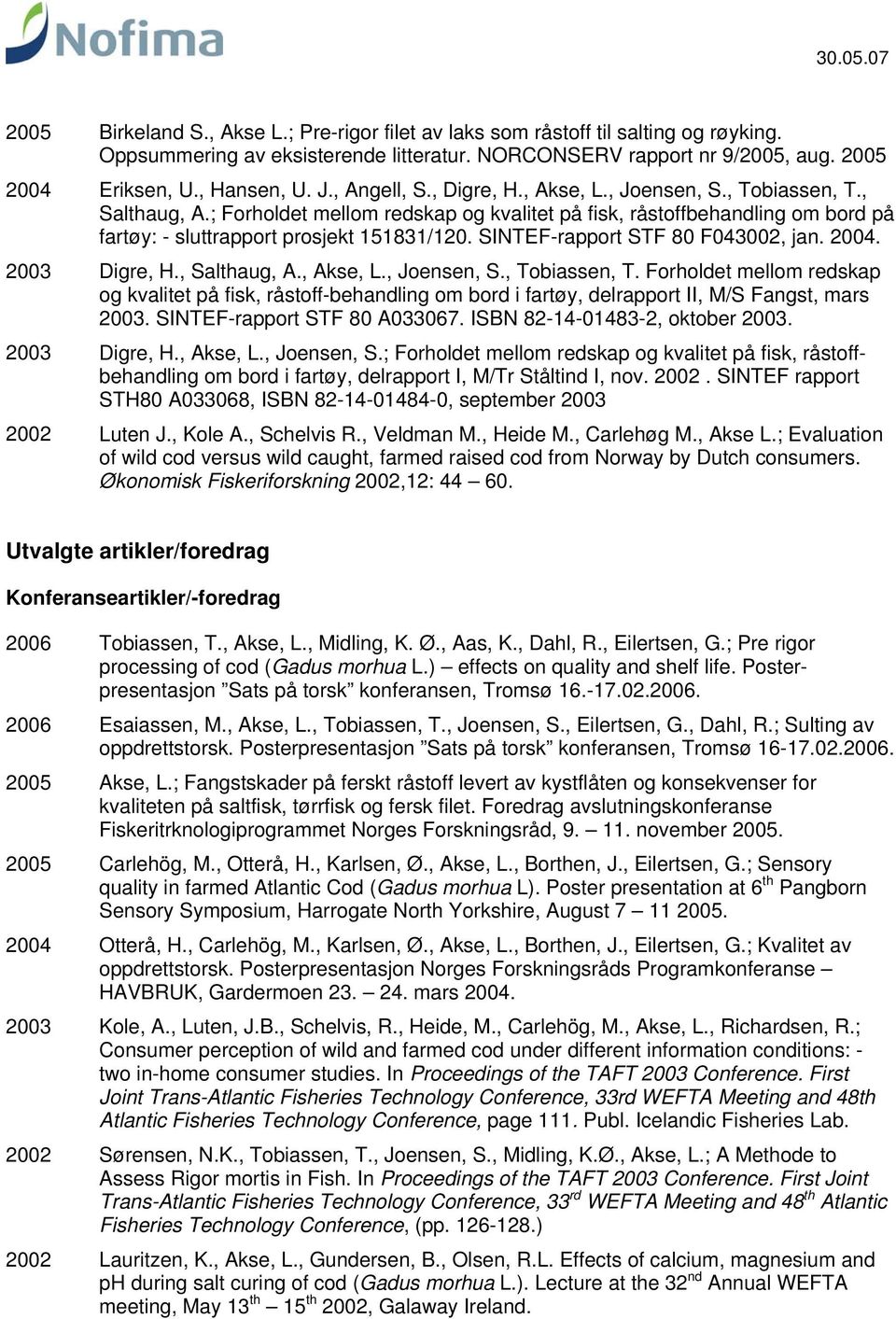 SINTEF-rapport STF 80 F043002, jan.. Digre, H., Salthaug, A., Akse, L., Joensen, S., Tobiassen, T.