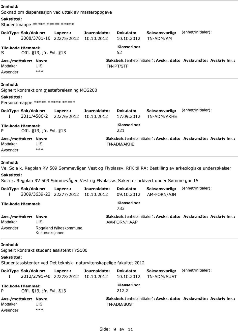 : TN-ADM/AKHE Ve. ola k. Regplan RV 509 ømmevågen Vest og Flyplassv. RFK til RA: Bestilling av arkeologiske undersøkelser ola k. Regplan RV 509 ømmevågen Vest og Flyplassv. aken er arkivert under ømme gnr 15 2009/3639-22 22277/2012 09.