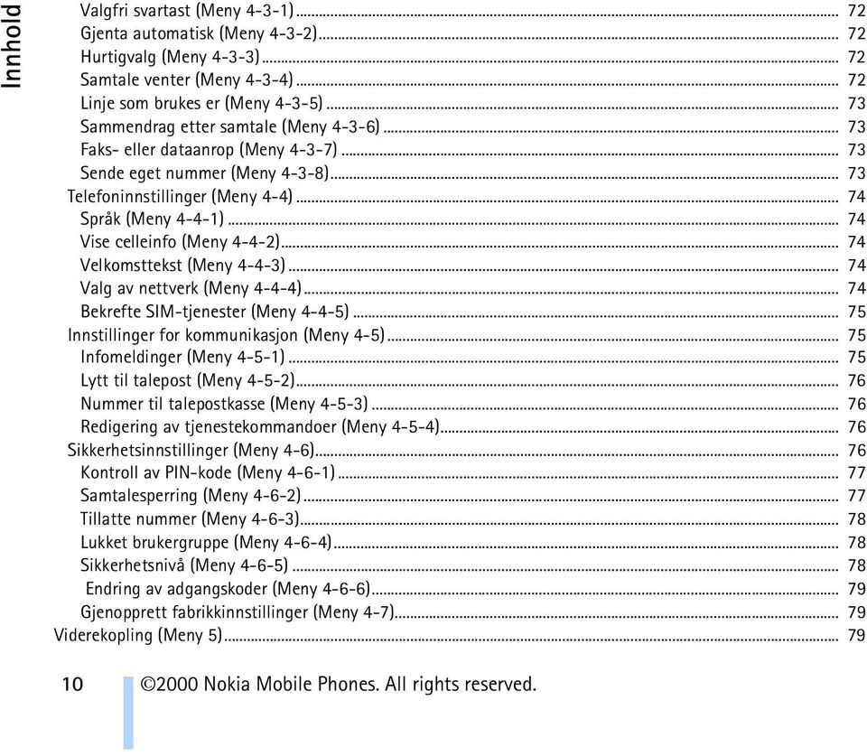 .. 74 Vise celleinfo (Meny 4-4-2)... 74 Velkomsttekst (Meny 4-4-3)... 74 Valg av nettverk (Meny 4-4-4)... 74 Bekrefte SIM-tjenester (Meny 4-4-5)... 75 Innstillinger for kommunikasjon (Meny 4-5).