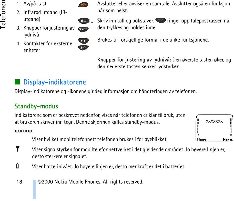 Knapper for justering av lydnivå: Den øverste tasten øker, og den nederste tasten senker lydstyrken.