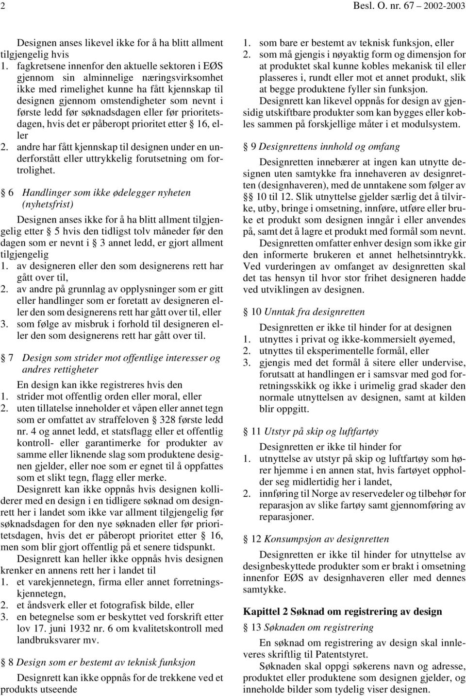 søknadsdagen eller før prioritetsdagen, hvis det er påberopt prioritet etter 16, eller 2. andre har fått kjennskap til designen under en underforstått eller uttrykkelig forutsetning om fortrolighet.