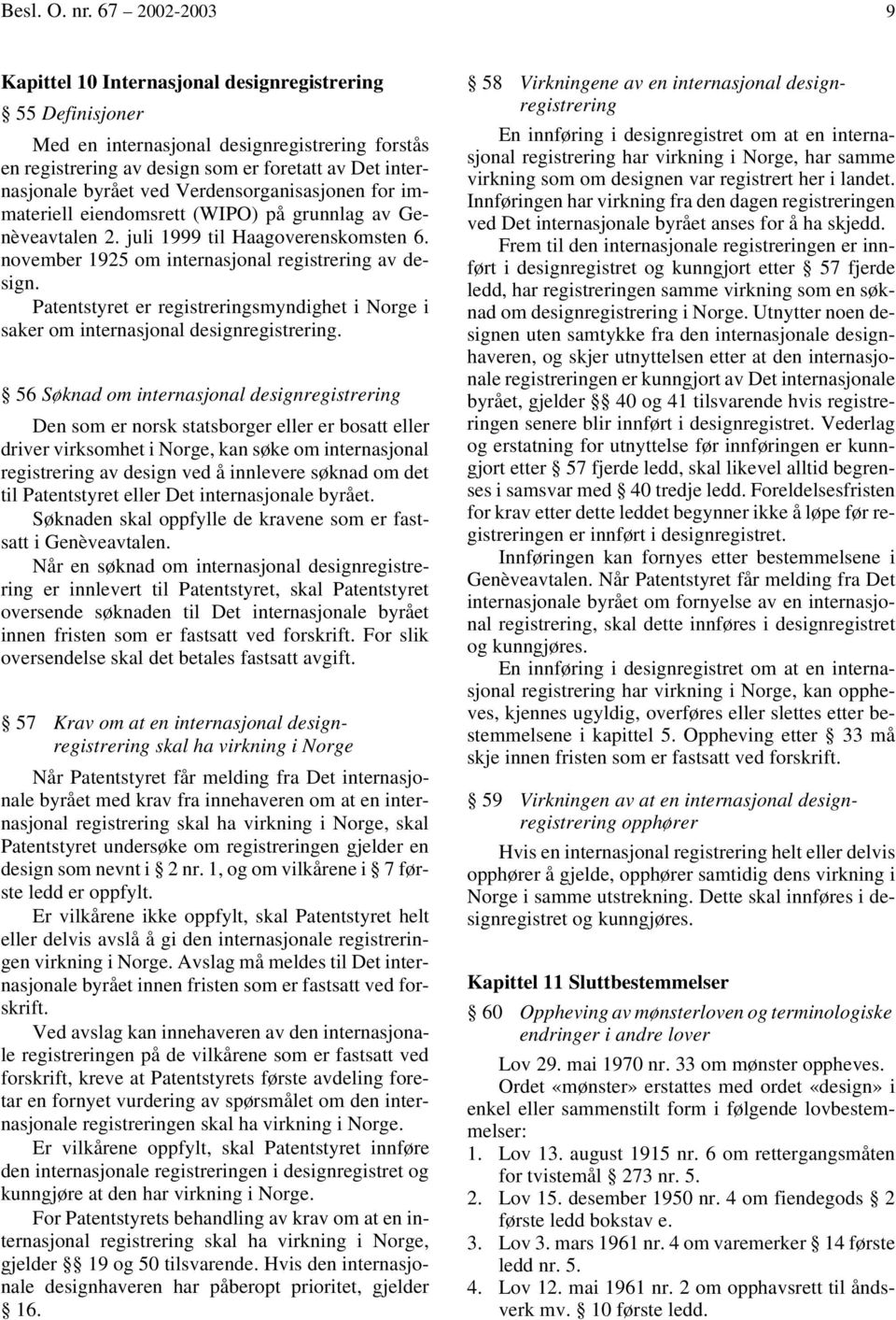 Verdensorganisasjonen for immateriell eiendomsrett (WIPO) på grunnlag av Genèveavtalen 2. juli 1999 til Haagoverenskomsten 6. november 1925 om internasjonal registrering av design.