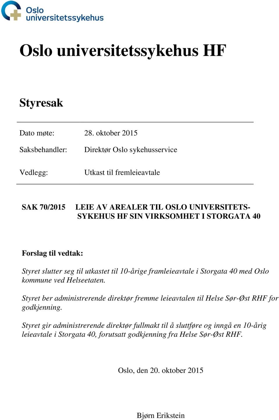 VIRKSOMHET I STORGATA 40 Forslag til vedtak: Styret slutter seg til utkastet til 10-årige framleieavtale i Storgata 40 med Oslo kommune ved Helseetaten.