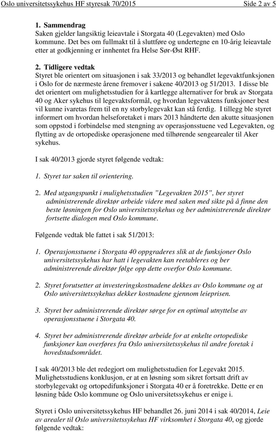 Tidligere vedtak Styret ble orientert om situasjonen i sak 33/2013 og behandlet legevaktfunksjonen i Oslo for de nærmeste årene fremover i sakene 40/2013 og 51/2013.