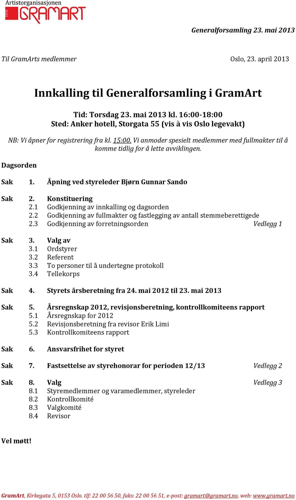 Vi anmoder spesielt medlemmer med fullmakter til å komme tidlig for å lette avviklingen. Dagsorden Sak 1. Åpning ved styreleder Bjørn Gunnar Sando Sak 2. Konstituering 2.