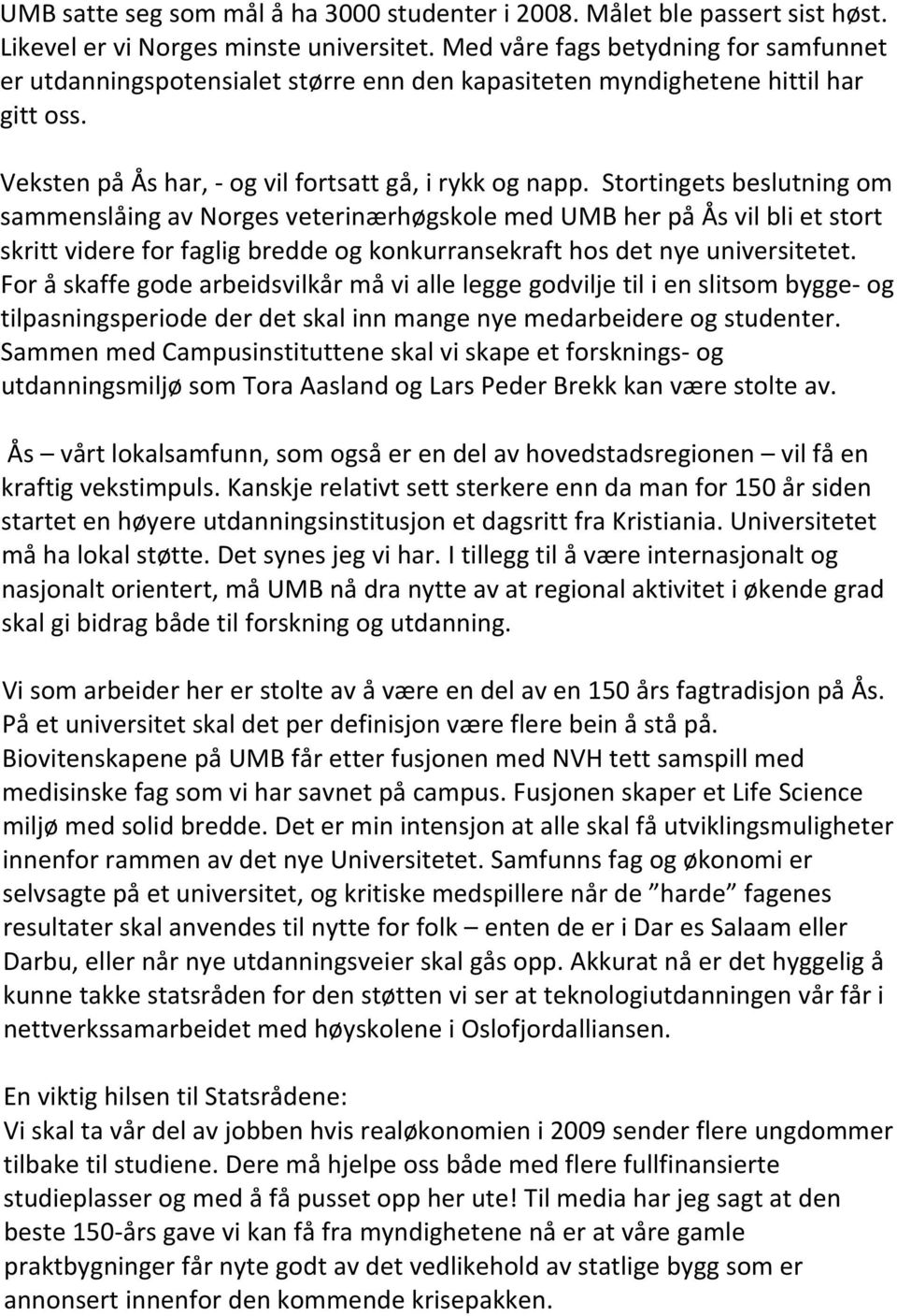 Stortingets beslutning om sammenslåing av Norges veterinærhøgskole med UMB her på Ås vil bli et stort skritt videre for faglig bredde og konkurransekraft hos det nye universitetet.
