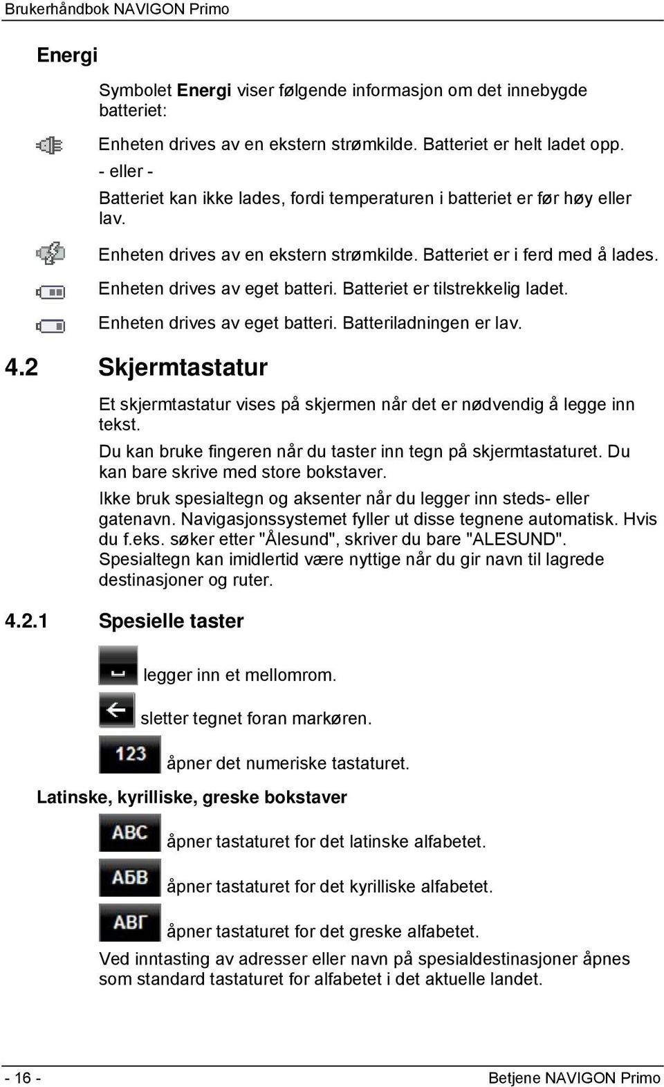 Batteriet er tilstrekkelig ladet. Enheten drives av eget batteri. Batteriladningen er lav. 4.2 Skjermtastatur Et skjermtastatur vises på skjermen når det er nødvendig å legge inn tekst.