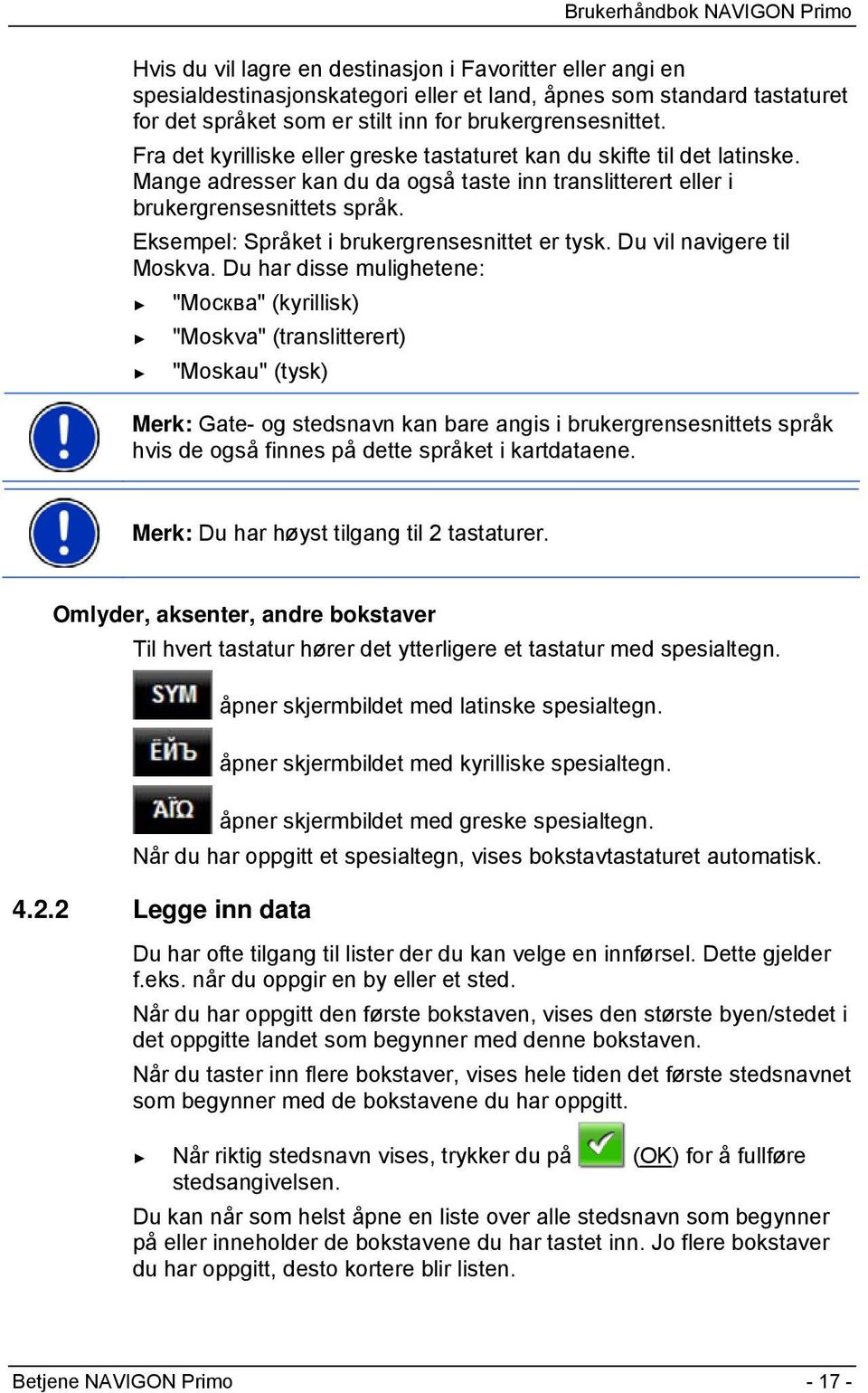 Eksempel: Språket i brukergrensesnittet er tysk. Du vil navigere til Moskva.