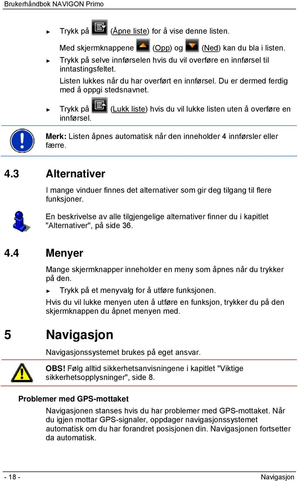 Merk: Listen åpnes automatisk når den inneholder 4 innførsler eller færre. 4.3 Alternativer I mange vinduer finnes det alternativer som gir deg tilgang til flere funksjoner.