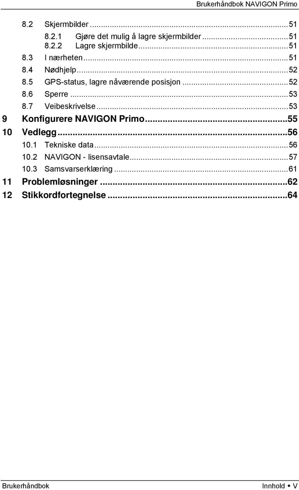 ..53 9 Konfigurere NAVIGON Primo...55 10 Vedlegg...56 10.1 Tekniske data...56 10.2 NAVIGON - lisensavtale.