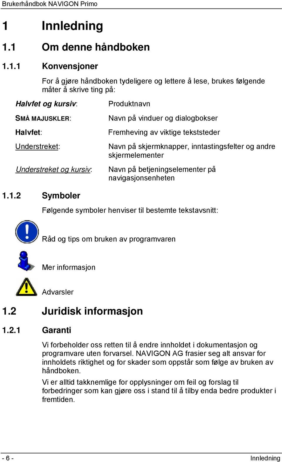 betjeningselementer på navigasjonsenheten 1.1.2 Symboler Følgende symboler henviser til bestemte tekstavsnitt: Råd og tips om bruken av programvaren Mer informasjon Advarsler 1.