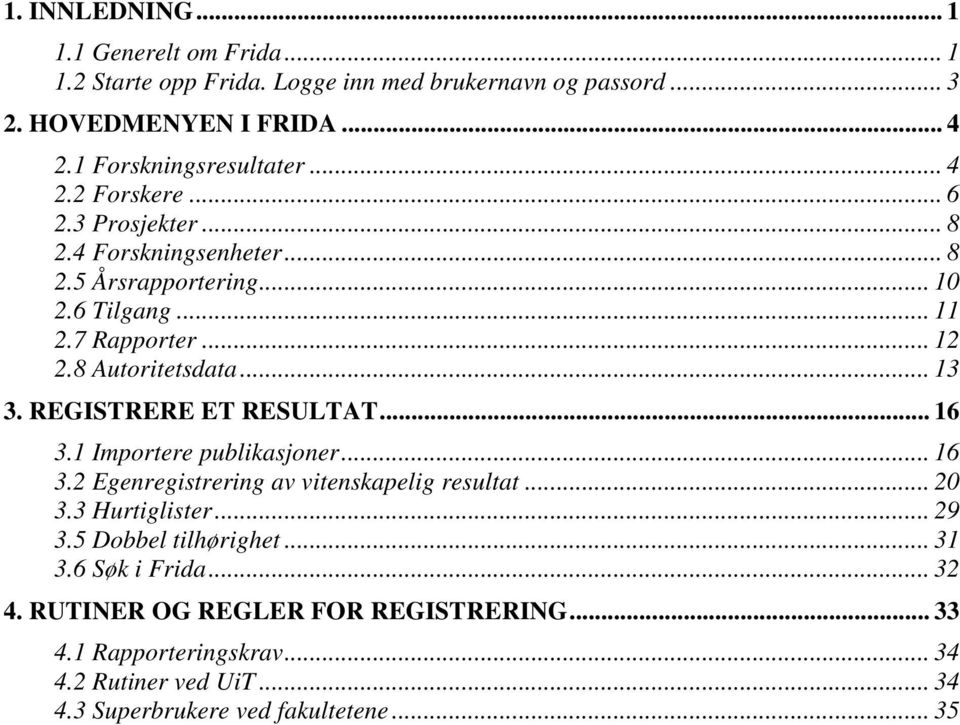 REGISTRERE ET RESULTAT... 16 3.1 Importere publikasjoner... 16 3.2 Egenregistrering av vitenskapelig resultat... 20 3.3 Hurtiglister... 29 3.5 Dobbel tilhørighet.