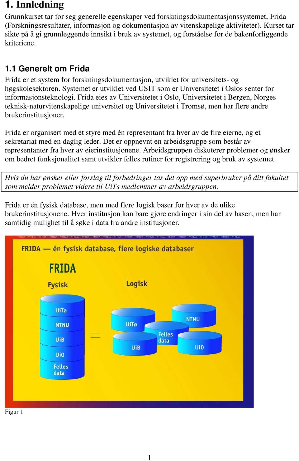 1 Generelt om Frida Frida er et system for forskningsdokumentasjon, utviklet for universitets- og høgskolesektoren.