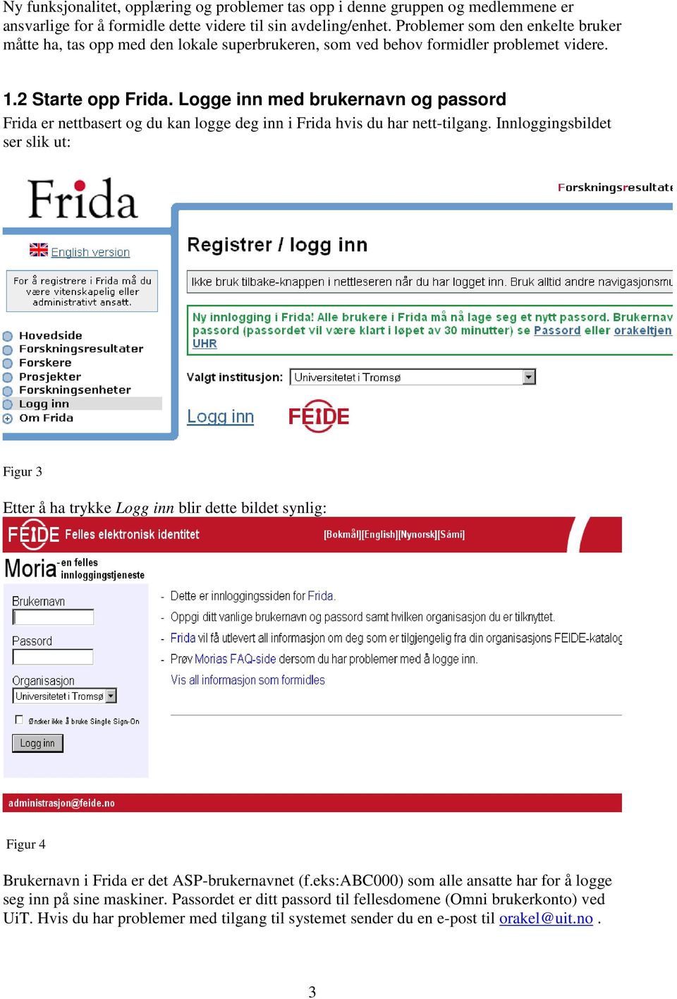 Logge inn med brukernavn og passord Frida er nettbasert og du kan logge deg inn i Frida hvis du har nett-tilgang.