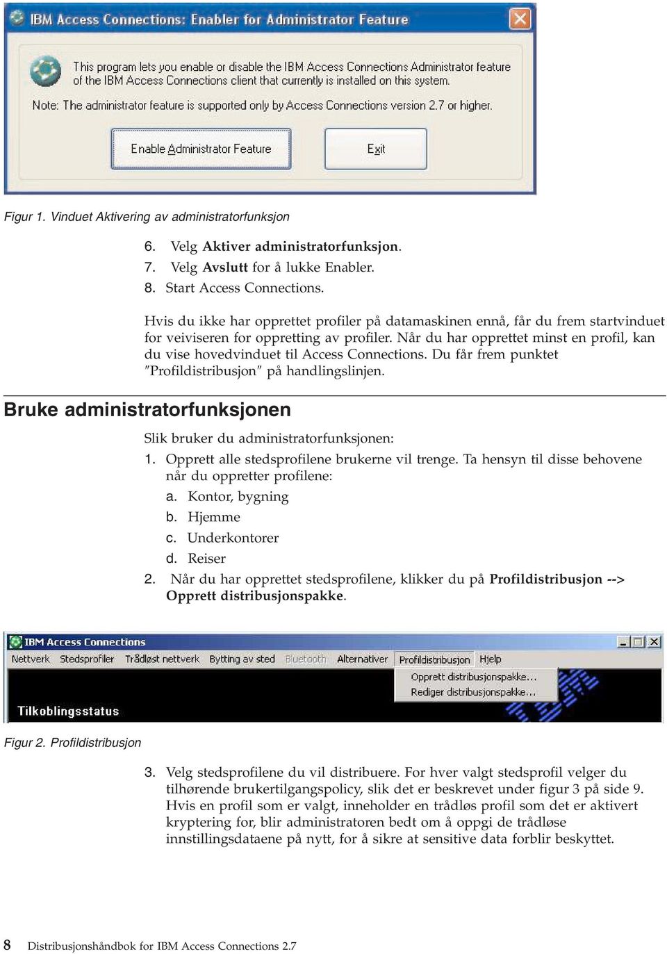 Når du har opprettet minst en profil, kan du vise hovedvinduet til Access Connections. Du får frem punktet Profildistribusjon på handlingslinjen.