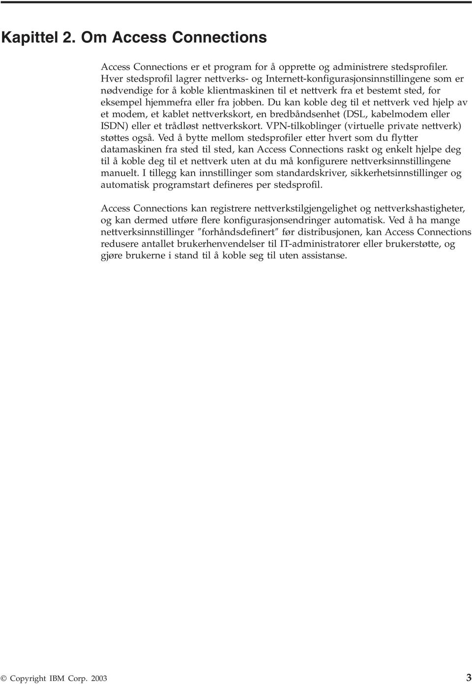 Du kan koble deg til et nettverk ved hjelp av et modem, et kablet nettverkskort, en bredbåndsenhet (DSL, kabelmodem eller ISDN) eller et trådløst nettverkskort.