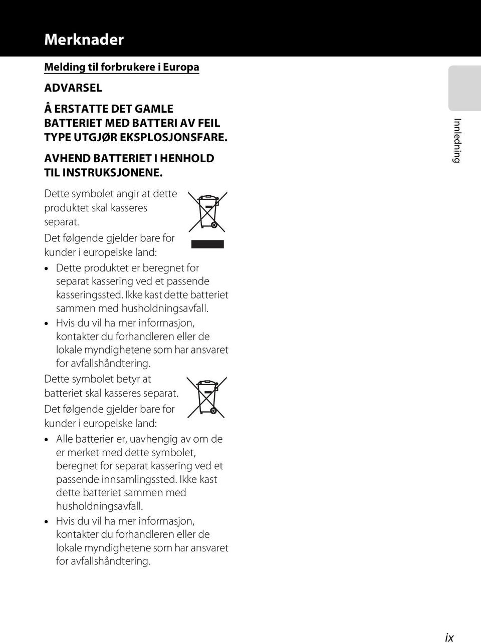 Ikke kast dette batteriet sammen med husholdningsavfall. Hvis du vil ha mer informasjon, kontakter du forhandleren eller de lokale myndighetene som har ansvaret for avfallshåndtering.