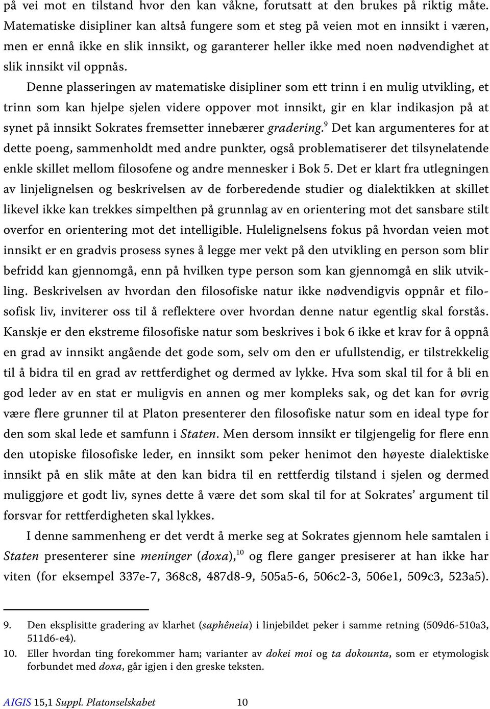 Denne plasseringen av matematiske disipliner som ett trinn i en mulig utvikling, et trinn som kan hjelpe sjelen videre oppover mot innsikt, gir en klar indikasjon på at synet på innsikt Sokrates