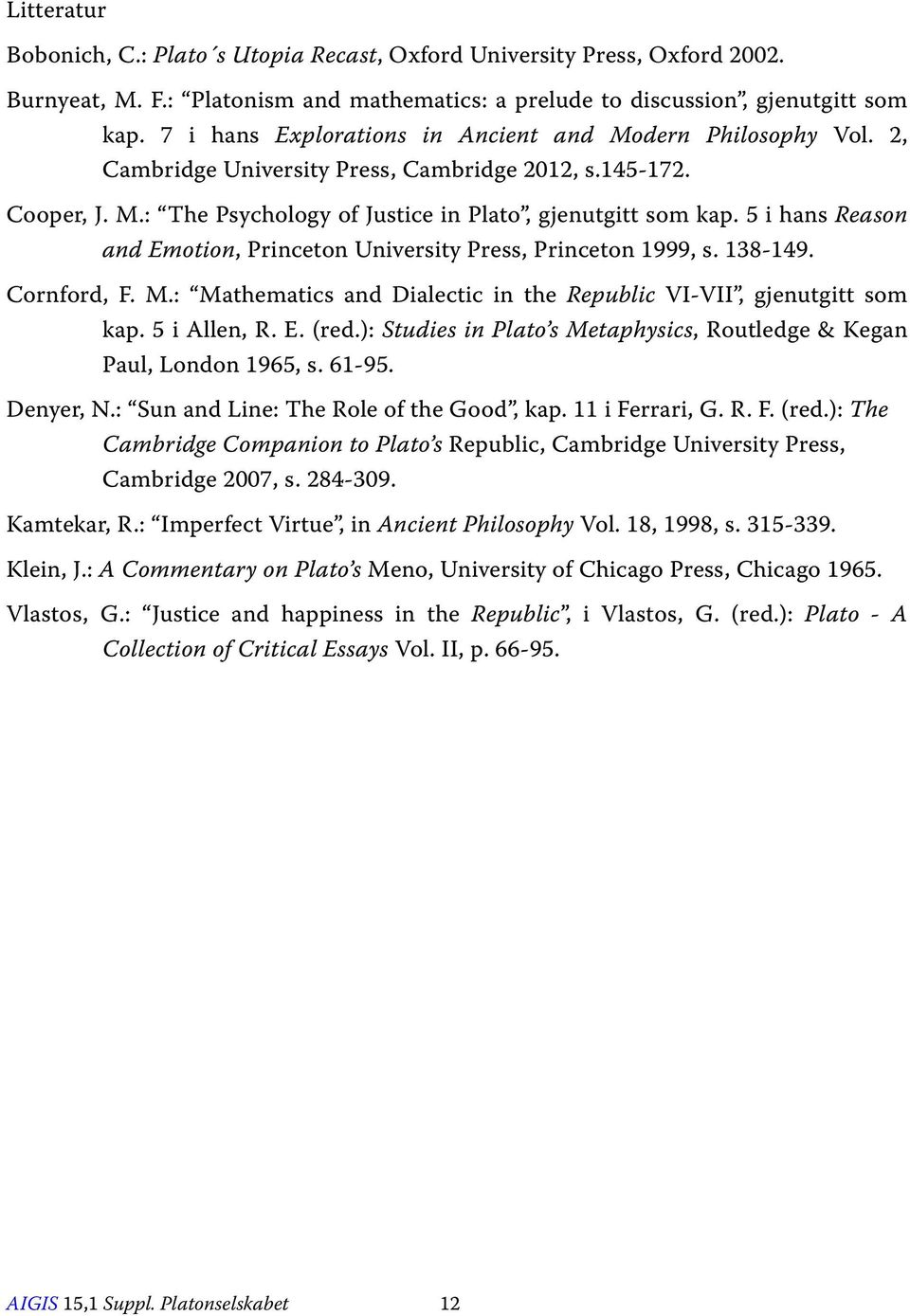 5 i hans Reason and Emotion, Princeton University Press, Princeton 1999, s. 138-149. Cornford, F. M.: Mathematics and Dialectic in the Republic VI-VII, gjenutgitt som kap. 5 i Allen, R. E. (red.