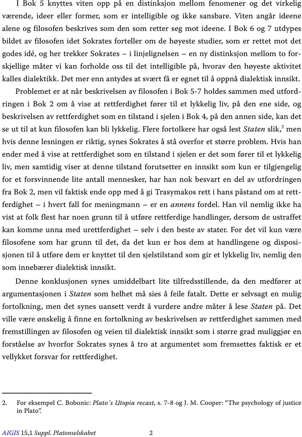 I Bok 6 og 7 utdypes bildet av filosofen idet Sokrates forteller om de høyeste studier, som er rettet mot det godes idé, og her trekker Sokrates i linjelignelsen en ny distinksjon mellom to