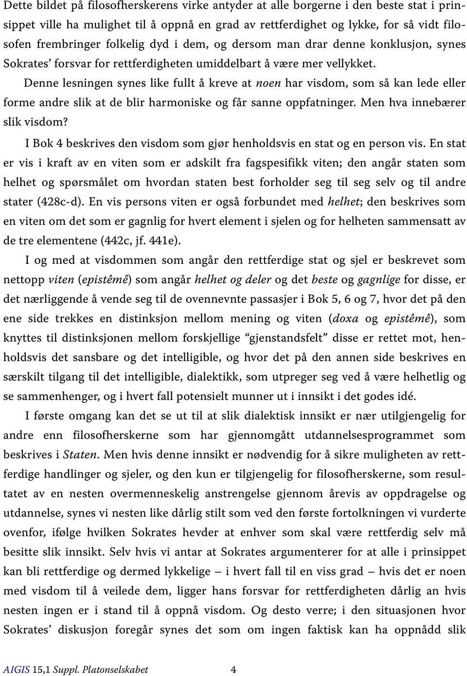 Denne lesningen synes like fullt å kreve at noen har visdom, som så kan lede eller forme andre slik at de blir harmoniske og får sanne oppfatninger. Men hva innebærer slik visdom?