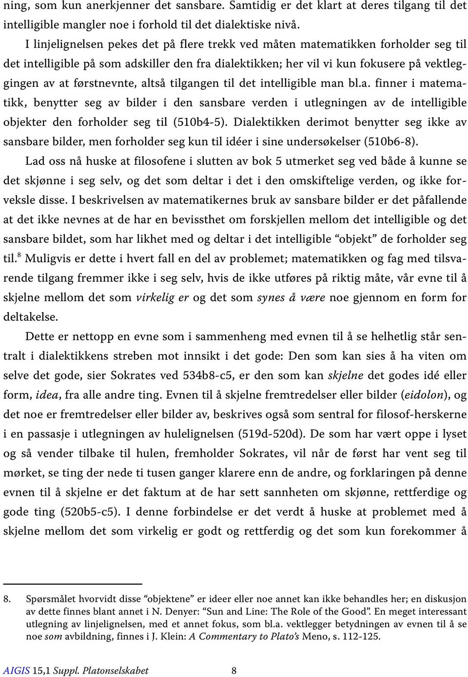 altså tilgangen til det intelligible man bl.a. finner i matematikk, benytter seg av bilder i den sansbare verden i utlegningen av de intelligible objekter den forholder seg til (510b4-5).