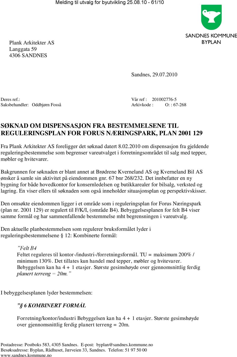 foreligger det søknad datert 8.02.2010 om dispensasjon fra gjeldende reguleringsbestemmelse som begrenser vareutvalget i forretningsområdet til salg med tepper, møbler og hvitevarer.