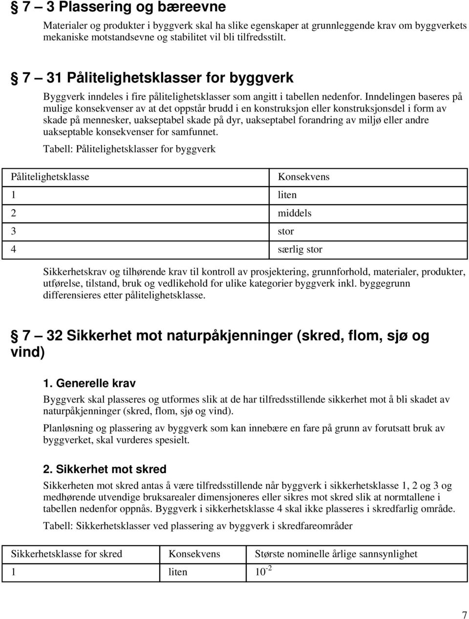 Inndelingen baseres på mulige konsekvenser av at det oppstår brudd i en konstruksjon eller konstruksjonsdel i form av skade på mennesker, uakseptabel skade på dyr, uakseptabel forandring av miljø