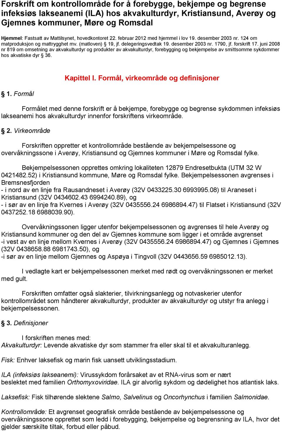 forskrift 17. juni 2008 nr 819 om omsetning av akvakulturdyr og produkter av akvakulturdyr, forebygging og bekjempelse av smittsomme sykdommer hos akvatiske dyr 36. 1. Formål Kapittel I.