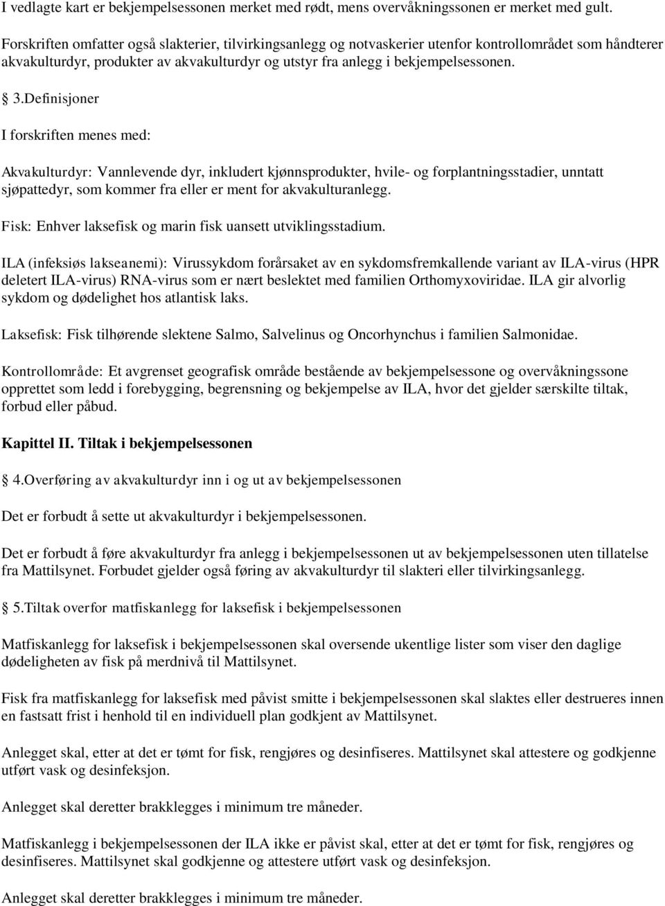 Definisjoner I forskriften menes med: Akvakulturdyr: Vannlevende dyr, inkludert kjønnsprodukter, hvile- og forplantningsstadier, unntatt sjøpattedyr, som kommer fra eller er ment for akvakulturanlegg.